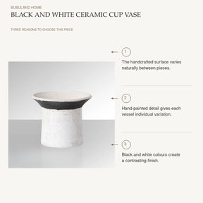 Black and White Ceramic Cup Vase: The handcrafted surface varies naturally between pieces. Hand-painted detail gives each vessel individual variation. Black and white colours create a contrasting finish.
