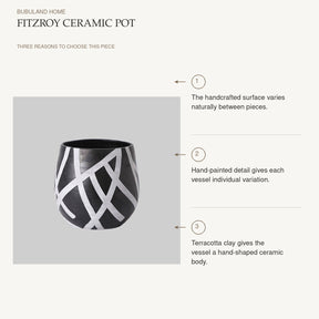 Fitzroy Ceramic Pot: The handcrafted surface varies naturally between pieces. Hand-painted detail gives each vessel individual variation. Terracotta clay gives the vessel a hand-shaped ceramic body.