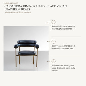 Cassandra Dining Chair -  Black Vegan Leather & Brass: A curved silhouette gives the chair sculptural presence. Black vegan leather covers a generously cushioned seat. Stainless-steel framing with brass detail adds warm metal contrast.