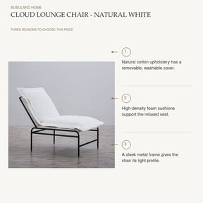Cloud Lounge Chair - Natural White product benefits: Natural cotton upholstery has a removable, washable cover.; High-density foam cushions support the relaxed seat.; A sleek metal frame gives the chair its light profile.