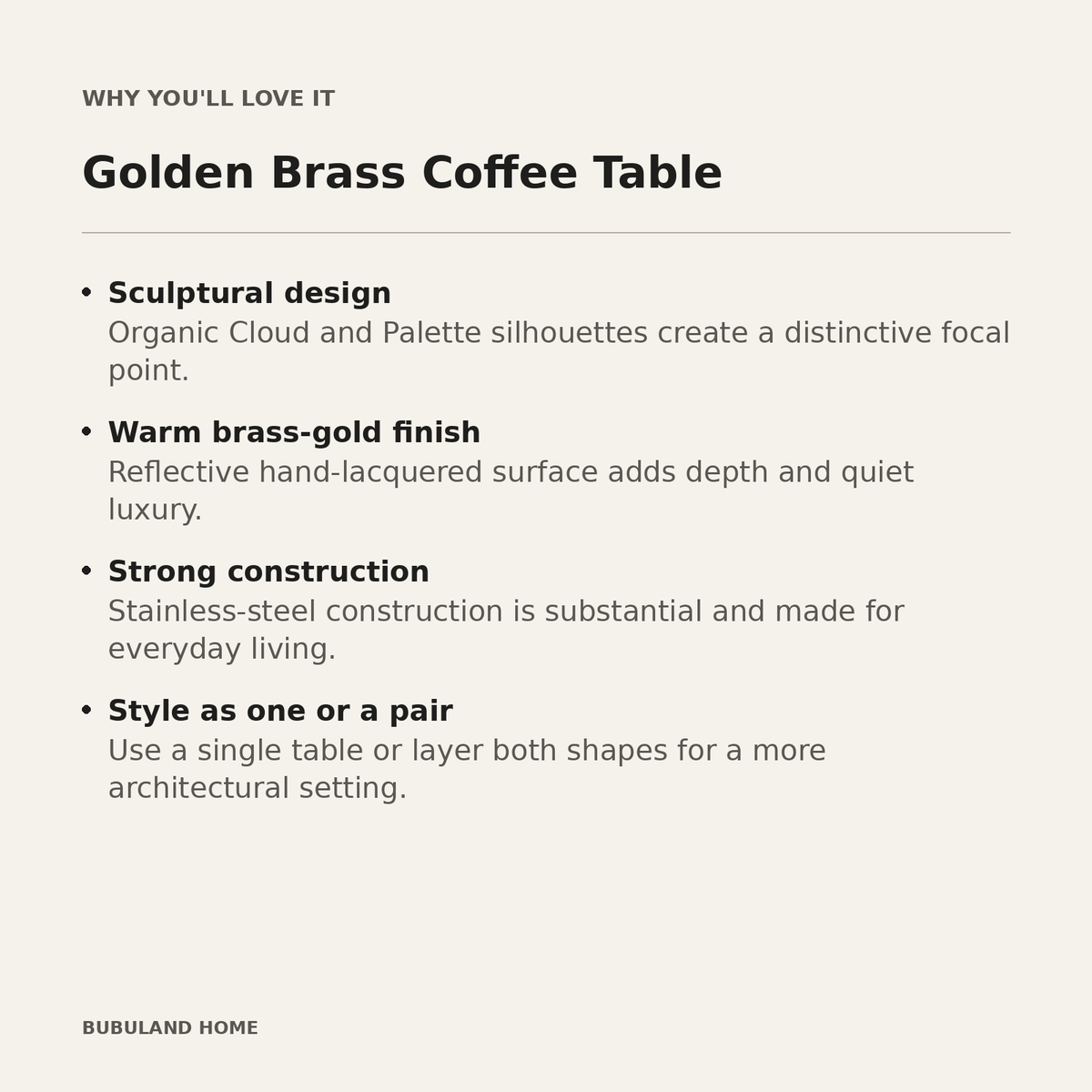 Why you'll love the Golden Brass Coffee Table: sculptural design, brass-gold finish, stainless-steel construction and flexible styling