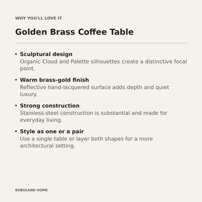 Why you'll love the Golden Brass Coffee Table: sculptural design, brass-gold finish, stainless-steel construction and flexible styling