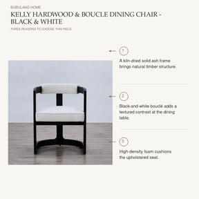 Kelly Hardwood & Boucle Dining Chair - Black & White: A kiln-dried solid ash frame brings natural timber structure. Black-and-white bouclé adds a textured contrast at the dining table. High-density foam cushions the upholstered seat.